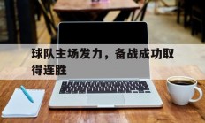 球队主场发力，备战成功取得连胜